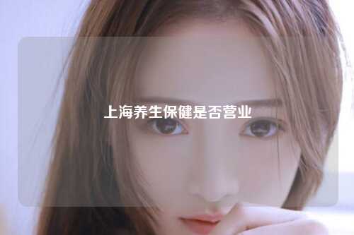 上海养生保健是否营业