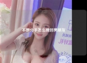 不想分手怎么挽回男朋友