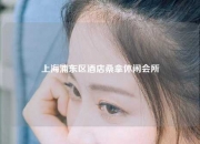 上海浦东区酒店桑拿休闲会所