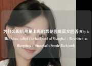 为什么说杭州是上海的后花园呢英文回答(Why is Hangzhou called the backyard of Shanghai - Rewritten as Hangzhou - Shanghai's Scenic Backyard)