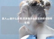 真人npc是什么意思(实体角色模拟在游戏中如何呈现)