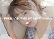 58同城相亲交友(同城交友平台推荐：58约会交友)