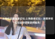 上海后花园桑拿论坛(上海桑拿论坛：深度体验后花园舒适惬意的服务)