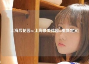 上海后花园za(上海最美花园za重新定义)