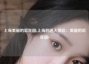 上海美丽的后花园(上海的迷人郊区：美丽的后花园)