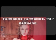 上海热线官网首页(上海热线官网首页，快速了解全城热点资讯)