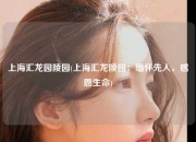 上海汇龙园陵园(上海汇龙陵园：缅怀先人，感恩生命)