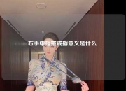 右手中指戴戒指意义是什么 
