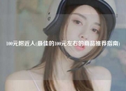 100元附近人(最佳的100元左右的商品推荐指南)