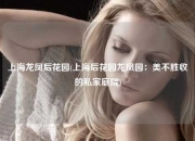 上海龙凤后花园(上海后花园龙凤园：美不胜收的私家庭院)