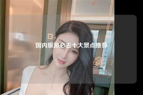 国内旅游必去十大景点推荐