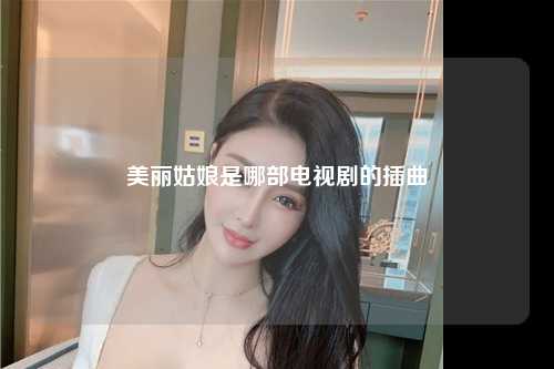 美丽姑娘是哪部电视剧的插曲