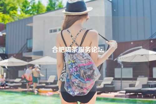 合肥喝茶服务论坛