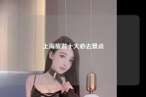 上海旅游十大必去景点