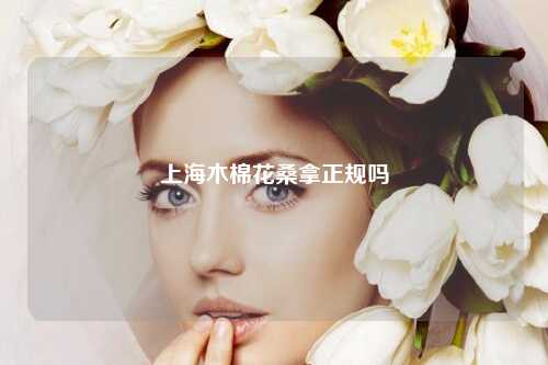 上海木棉花桑拿正规吗