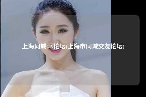 上海同城419论坛(上海市同城交友论坛)