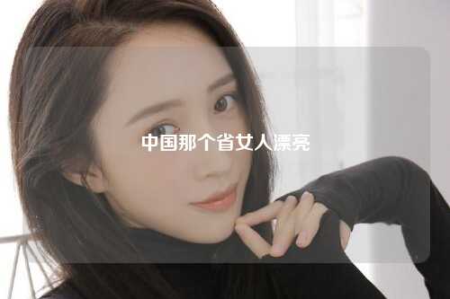 中国那个省女人漂亮