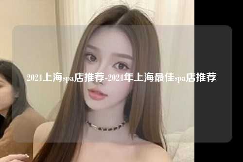 2024上海spa店推荐-2024年上海最佳spa店推荐
