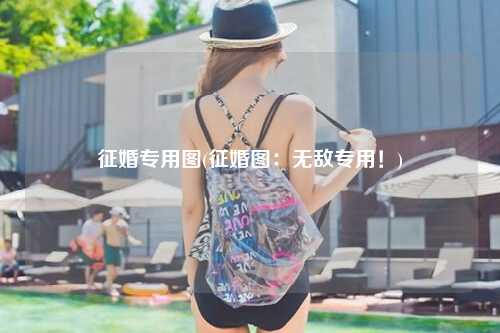 征婚专用图(征婚图：无敌专用！)