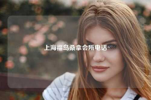 上海福岛桑拿会所电话